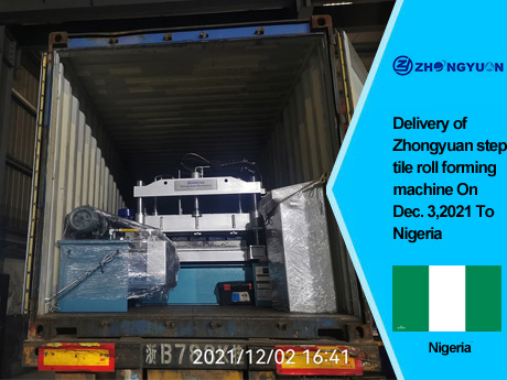 Delivery of Zhongyuan step tile roll forming machine On Dec, 3,2021 To Nigeria