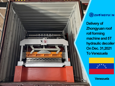 Delivery of Zhongyuan roof roll forming machine and 5T hydraulic decoiler On Dec, 31,2021 To Venezuela
