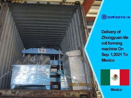 Delivery of Zhongyuan tile roll forming machine On Sep, 1,2021 To Mexico